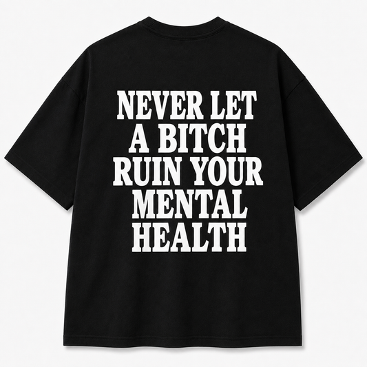 (BLACK) NEVER LET A BITCH RUIN YOUR MENTAL HEALTH