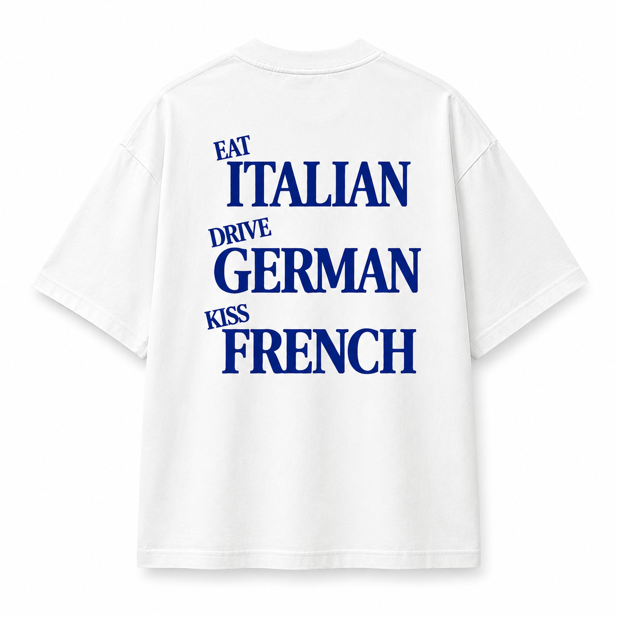 (WHITE) EAT ITALIAN, DRIVE GERMAN, KISS FRENCH