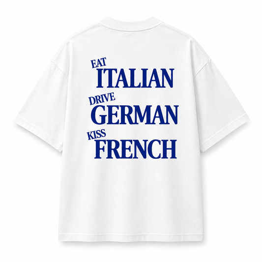 (WHITE) EAT ITALIAN, DRIVE GERMAN, KISS FRENCH