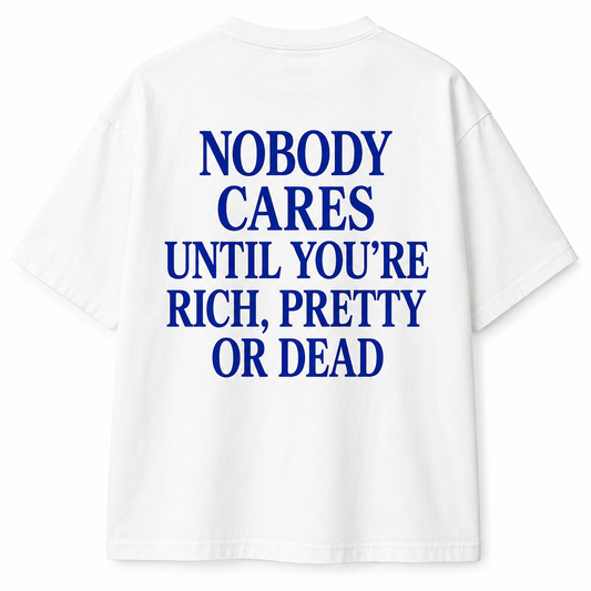 (WHITE) NOBODY CARES UNTIL YOU’RE RICH, PRETTY OR DEAD